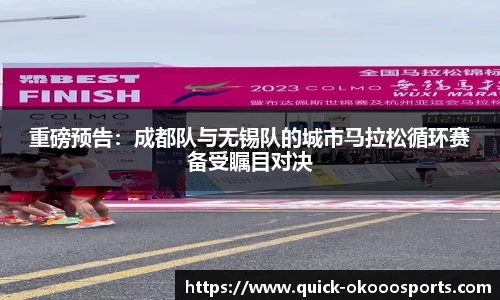 重磅预告：成都队与无锡队的城市马拉松循环赛备受瞩目对决