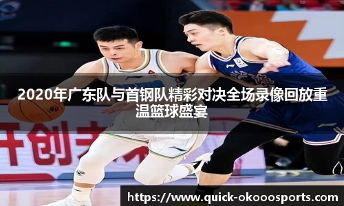 2020年广东队与首钢队精彩对决全场录像回放重温篮球盛宴